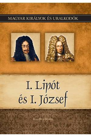 I. Lipót és I. József - Magyar királyok és uralkodók 17. kötet