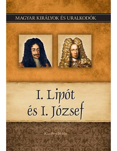 I. Lipót és I. József - Magyar királyok és uralkodók 17. kötet