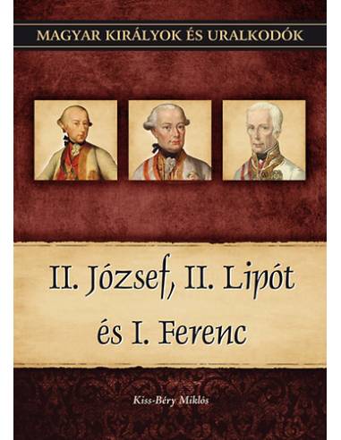 II. József, II. Lipót és I. Ferenc - Magyar királyok és uralkodók 25. kötet