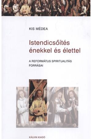 Istendicsőítés énekkel és élettel - A református spiritualitás forrásai