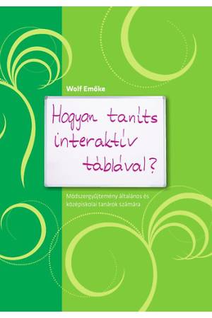 Hogyan taníts interaktív táblával? - Módszergyűjtemény általános és középiskolai tanárok számára