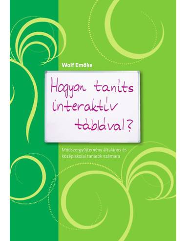 Hogyan taníts interaktív táblával? - Módszergyűjtemény általános és középiskolai tanárok számára