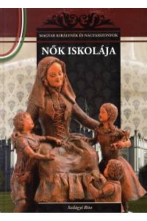 Nők iskolája - Magyar királynék és nagyasszonyok 12.