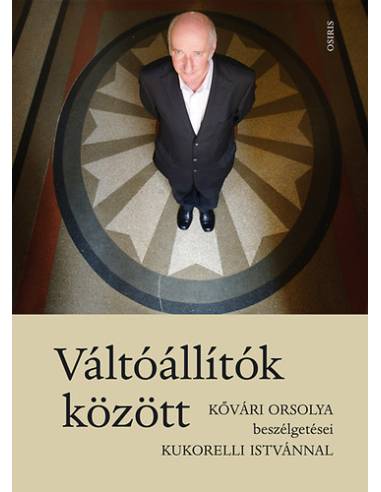 Váltóállítók között - Kővári Orsolya beszélgetései Kukorelli Istvánnal