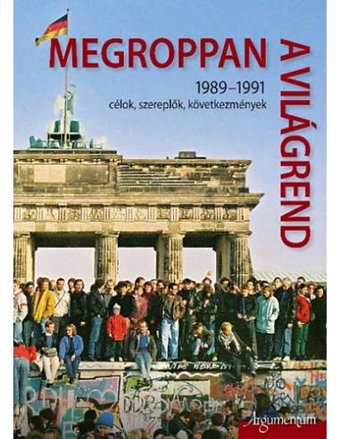 Megroppan a világrend - 1989-1991 célok, szereplők, következmények