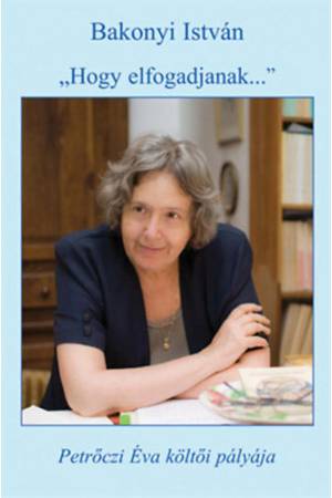 "Hogy elfogadjanak..." - Petrőczi Éva költői pályája