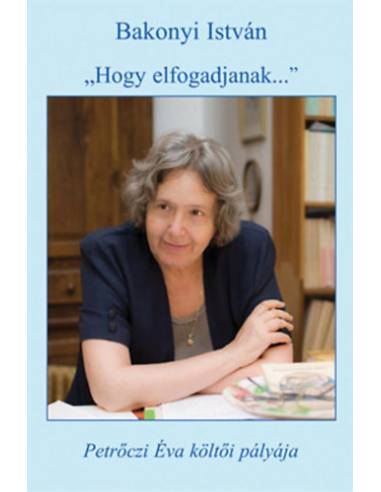"Hogy elfogadjanak..." - Petrőczi Éva költői pályája