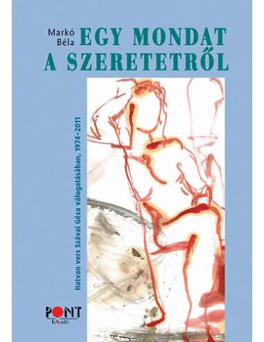Egy mondat a szeretetről - 60 vers Szávai Géza válogatásában és utószavával
