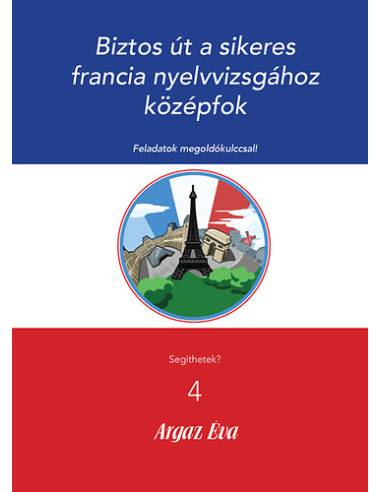 Biztos út a sikeres Francia nyelvvizsgához - Középfok - Feladatok megoldókulccsal!