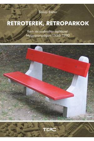 Retroterek, retroparkok - Kert- és szabadtérépítészet Magyarországon 1950-1990