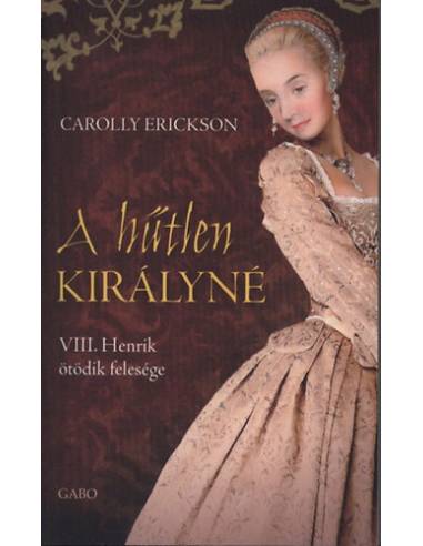 A hűtlen királyné - VIII. HENRIK ÖTÖDIK FELESÉGE