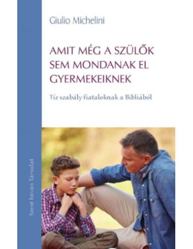 Amit még a szülők sem mondanak el gyermekeiknek - Tíz szabály fiataloknak a Bibliából