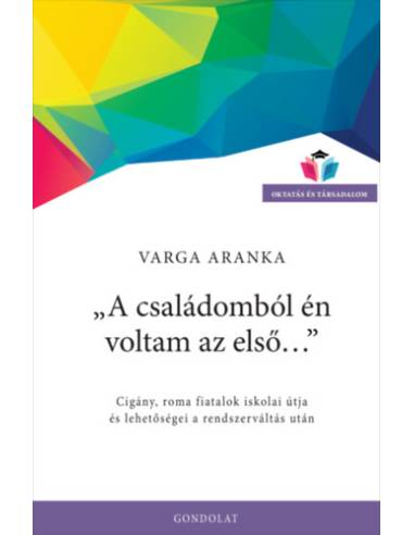 A családomból én voltam az első... - Cigány, roma fiatalok iskolai útja és lehetőségei a rendszerváltás után