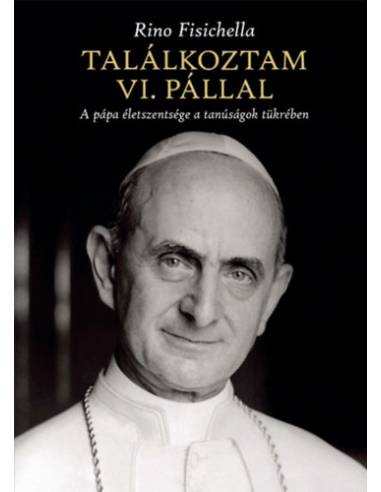 Találkoztam VI. Pállal - A pápa életszentsége a tanúságok tükrében