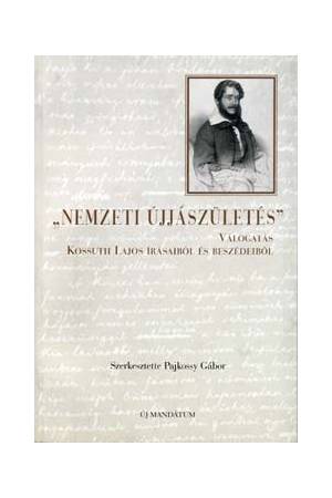 Nemzeti újjászületés-Válogatás Kossuth Lajos írásaiból és beszédeiből