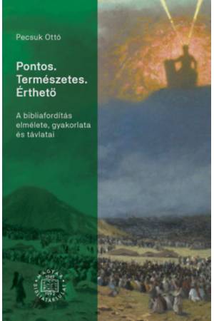 Pontos. Természetes. Érthető - A bibliafordítás elmélete, gyakorlata és távlatai