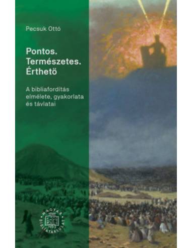 Pontos. Természetes. Érthető - A bibliafordítás elmélete, gyakorlata és távlatai