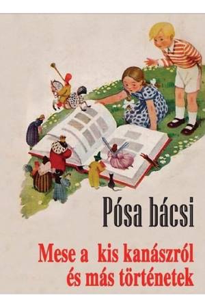 Mese a kis kanászról és más történetek - Pósa bácsi