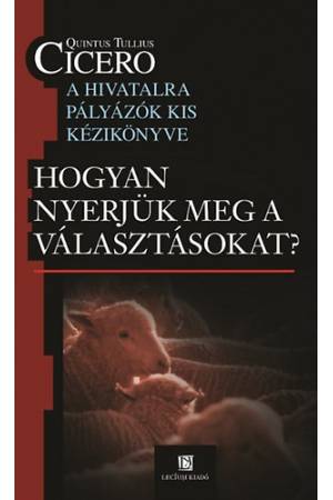Hogyan nyerjük meg a választásokat? - A hivatalra pályázók kis kézikönyve