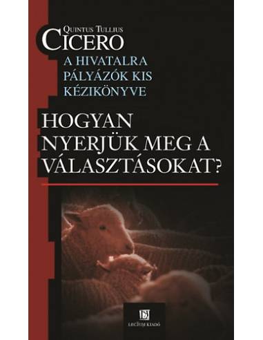 Hogyan nyerjük meg a választásokat? - A hivatalra pályázók kis kézikönyve