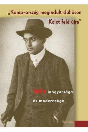Komp-ország megindult dühösen Kelet felé újra - Ady magyarsága és modernsége