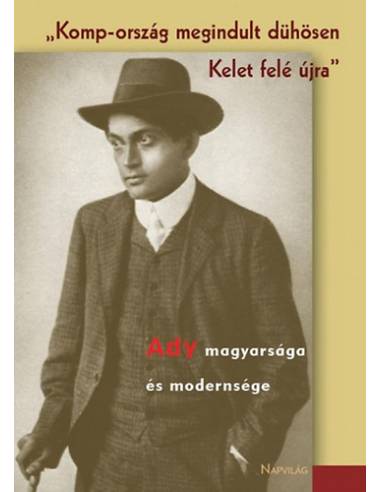 Komp-ország megindult dühösen Kelet felé újra - Ady magyarsága és modernsége