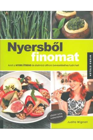 Nyersből finomat - Amit a nyers étrend és életmód otthoni bevezetéséhez tudni kell