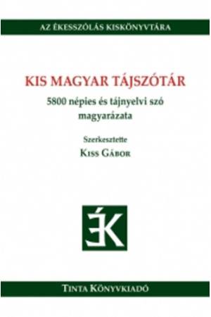Kis magyar tájszótár - 5800 népies és tájnyelvi szó magyarázata