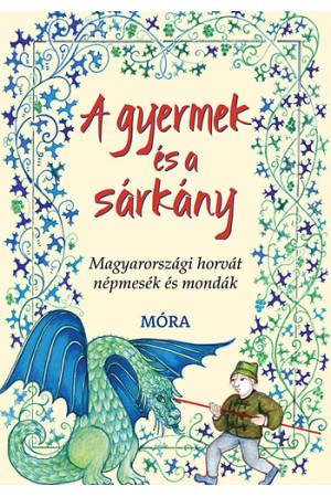 A gyermek és a sárkány - Magyarországi horvát népmesék és mondák