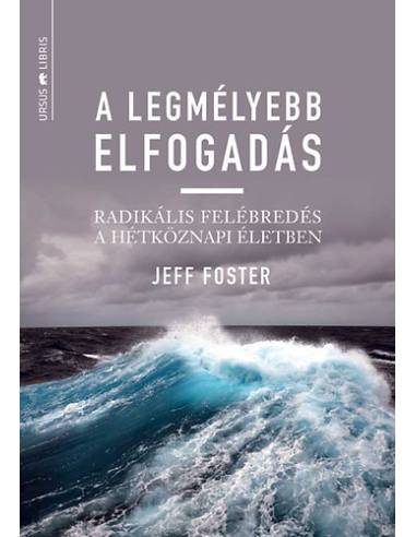 A legmélyebb elfogadás - Radikális felébredés a hétköznapi életben