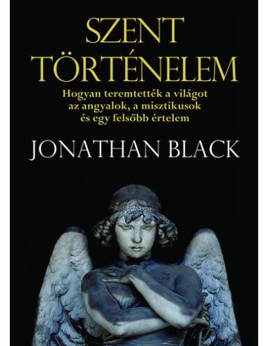 Szent történelem - Hogyan teremtették a világot az angyalok, a misztikusok és egy felsőbb értelem