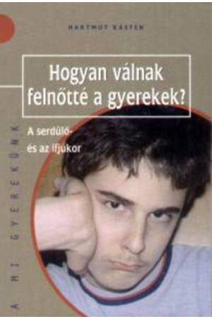 Hogyan válnak felnőtté a gyerekek? - A serdülő és az ifjúkor