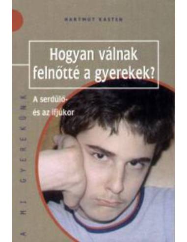 Hogyan válnak felnőtté a gyerekek? - A serdülő és az ifjúkor