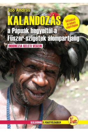 Kalandozás a Pápuák hegyeitől a Fűszer-szigetek álompartjaiig - Indonézia szívében