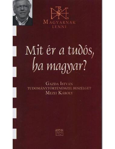 Mit ér a tudós, ha magyar? - Gazda István Tudománytörténésszel beszélget Mezei Károly