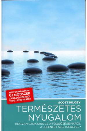 Természetes nyugalom - Hogyan szokjunk le függőségeinkről a jelenlét segítségével