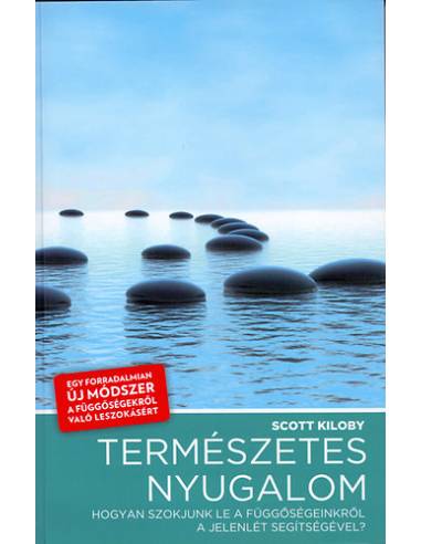 Természetes nyugalom - Hogyan szokjunk le függőségeinkről a jelenlét segítségével