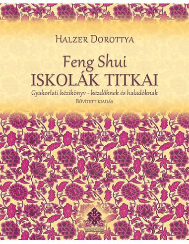 Feng Shui iskolák titkai - Bővített kiadás - Gyakorlati kézikönyv - kezdőknek és haladóknak