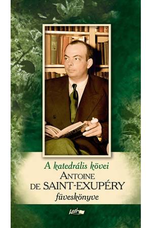 A katedrális kövei - Saint-Exupéry füveskönyve - Bővített kiadás