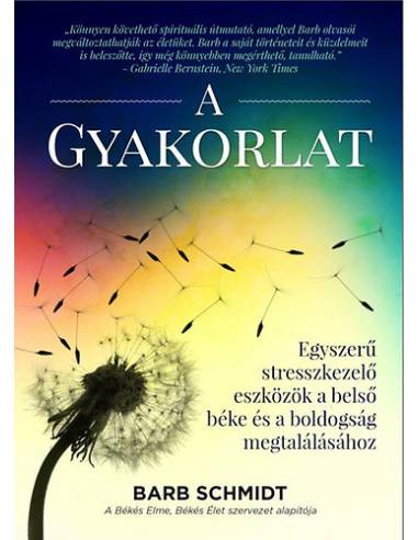 A Gyakorlat - Egyszerű stresszkezelő eszközök a belső béke és a boldogság megtalálásához