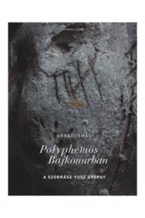 Polyphemos Bajkonurban - A szobrász Fusz György