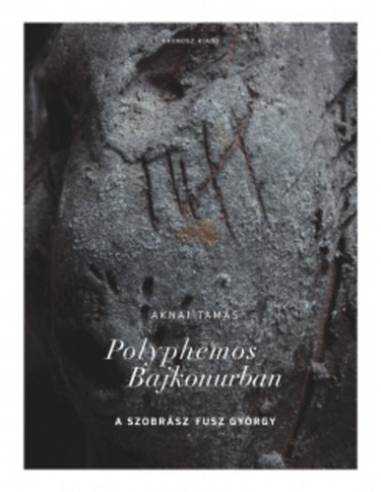 Polyphemos Bajkonurban - A szobrász Fusz György