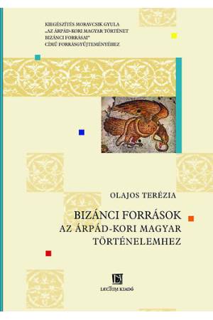 BIZÁNCI FORRÁSOK AZ ÁRPÁD-KORI MAGYAR TÖRTÉNELEMHEZ - Kiegészítés Moravcsik Gyula Az Árpád-kori magyar történet bizánci forrásai