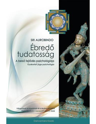 ÉBREDŐ TUDATOSSÁG - A belső fejlődés pszichológiája - Gyakorlati jóga pszichológia