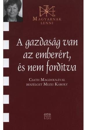 A gazdaság van az emberért, és nem fordítva - Mezei Károly Csath Magdolna