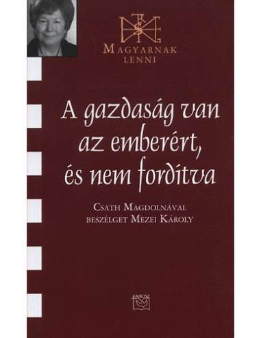 A gazdaság van az emberért, és nem fordítva - Mezei Károly Csath Magdolna