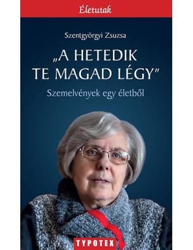"A hetedik te magad légy" - Szemelvények egy életből