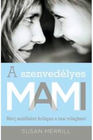 A szenvedélyes MAMI - Merj szülőként fellépni a mai világban!