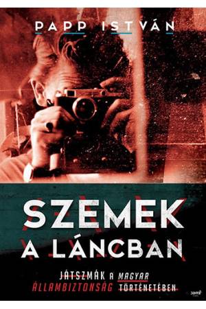 Szemek a láncban - Játszmák a magyar állambiztonság történetében