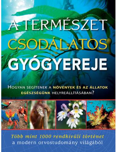 A természet csodálatos gyógyereje - Hogyan segítenek a növények és az állatok egészségünk helyreállításában?